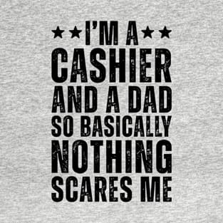 I'M A Cashier And A Dad So Basically Nothing Scares Me T-Shirt